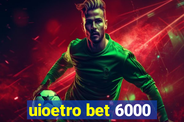 uioetro bet 6000